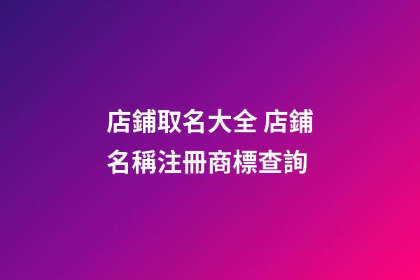 店鋪取名大全 店鋪名稱注冊商標查詢
